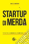 Startup di merda. Il primo libro da comprare se vuoi aprire una startup libro di Moroni Mario