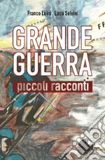 Grande guerra. Piccoli racconti libro