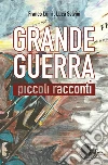Grande guerra. Piccoli racconti libro