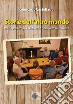 Storie dell'altro mondo. Val Bognanco: vite nascoste e genuinità montanare libro