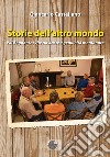 Storie dell'altro mondo. Val Bognanco: vite nascoste e genuinità montanare libro