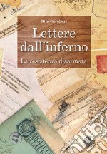 Lettere dall'inferno. La Resistenza disarmata