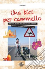 Una bici per cammello. 5000 km in sella: dall'Iran all'Asia centrale, fra deserti, steppe e vette innevate libro