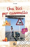 Una bici per cammello. 5000 km in sella: dall'Iran all'Asia centrale, fra deserti, steppe e vette innevate libro di Sozzi Rita