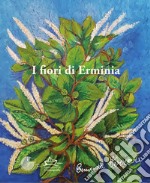 I fiori di Erminia. Dipinti di Erminia Ferrari libro