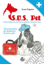 S.O.S. pet come trattare un animale avvelenato: primo soccorso. Manuale pratico per proprietari di cani e gatti libro