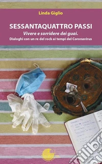 Sessantaquattro passi. Vivere e sorridere dei guai. Dialoghi con un re del rock ai tempi del Coronavirus libro