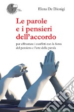 Le parole e i pensieri dell'accordo. Per affrontare i conflitti con la forza del pensiero e l'arte della parola libro