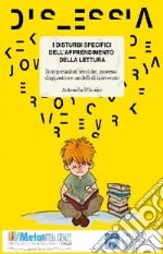 I disturbi specifici dell'apprendimento della lettura. Interpretazioni teoriche, processo diagnostico e modelli di intervento libro