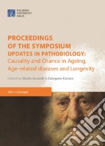 Proceedings of the symposium. «Updates in pathobiology: causality and chance in ageing, age-related diseases and longevity» (Palermo, 24 marzo 2017) libro