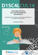 I disturbi specifici dell'apprendimento matematico. Interpretazioni teoriche, processo diagnostico e modelli di intervento libro