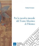 Per la raccolta museale del Teatro Massimo di Palermo. Decorazioni e opere d'arte libro