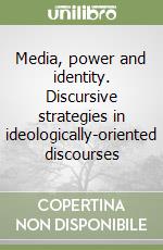 Media, power and identity. Discursive strategies in ideologically-oriented discourses libro