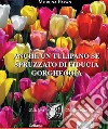 Anche un tulipano se spruzzato di fiducia gorgheggia libro di Pavan Morena