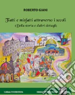 Fatti e misfatti attraverso i secoli. (Della storia e d'altri dettagli) libro