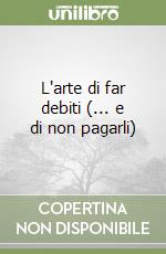 L'arte di far debiti (... e di non pagarli) libro