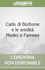 Carlo di Borbone e le eredità Medici e Farnese