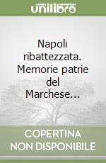 Napoli ribattezzata. Memorie patrie del Marchese... libro