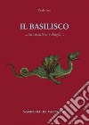 Il basilisco. Tra coccatrici e draghi libro