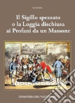 Il Sigillo spezzato. o la Loggia dischiusa ai Profani da un Massone libro