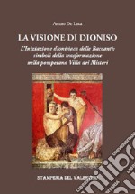 La Visione di Dioniso. L'Iniziazione dionisiaca delle Baccanti: simboli della trasformazione nella pompeiana Villa dei Misteri libro