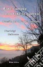 Fate l'amore non fate la guerra! Poesie per un'altra umanitÃ  libro