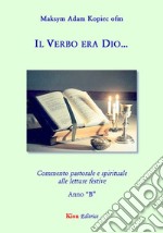 Il verbo era Dio.... Commento pastorale e spirituale alle letture festive. Anno B libro