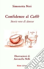 Confidenze al CaffÃ?. Storie vere di donne libro