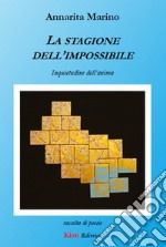 La stagione dell'impossibile. Inquietudine dell'anima libro