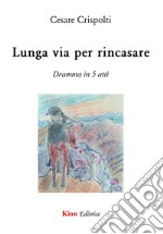 Lunga via per rincasare. Dramma in 5 atti libro