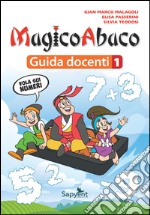 MagicoAbaco. Guida docenti. Per la Scuola elementare. Vol. 1 libro