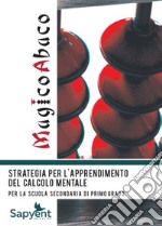 MagicoAbaco. Strategia per l'apprendimento del calcolo mentale. Per la Scuola media libro