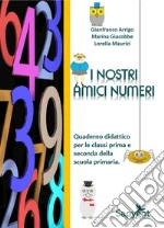 I nostri amici numeri. Quaderno didattico per la classi prima e seconda della scuola primaria