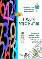 I nostri amici numeri. Quaderno didattico per la classe terza della scuola primaria