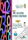 I nostri amici numeri. Quaderno didattico per le classi quarta e quinta della scuola primaria libro di Arrigo Gianfranco Giacobbe Marina Maurizi Lorella