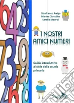 I nostri amici numeri. Guida introduttiva al ciclo della scuola primaria