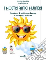 I nostri amici numeri. Quaderno di attività per l'estate. Classe terza primaria