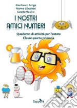 I nostri amici numeri. Quaderno di attività per l'estate. Classe quarta primaria