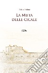 La muta delle cicale. Ediz. integrale libro di Pedone Tiziana