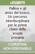 Pallina e gli amici del bosco. Un percorso interdisciplinare per le prime classi della scuola primaria libro