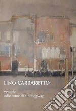 Lino Carraretto. Venezie sulle orme di Hemingway