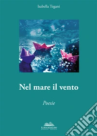 Nel mare il vento. Anima poetica libro