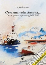 C'era una volta Ancona... Storie; persone e personaggi del '900