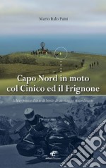 Capo Nord in moto col Cinico ed il Frignone. Schizofrenico diario di bordo di un viaggio straordinario