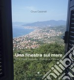 Una finestra sul mare. Il mio viaggio fotografico attraverso la costa ligure libro