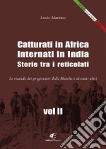 Catturati in Africa. Internati in India. Storie tra i reticolati. Le vicende dei prigionieri delle Marche e di tanti altri libro