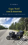 Capo Nord con la tenerona. Diario di un viaggio in moto ai confini del mondo conosciuto libro