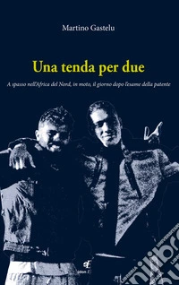 Una tenda per due. A spasso nell'Africa del Nord, in moto, il giorno dopo l'esame della patente libro