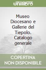 Museo Diocesano e Gallerie del Tiepolo. Catalogo generale libro