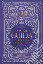 Una pratica guida alla vita nella casa. Household libro